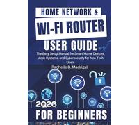 Home Network & Wi-Fi Router User Guide: The Easy Setup Manual for Smart Home Devices, Mesh Systems, and Cybersecurity for Non-Tech Users