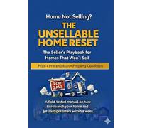 Home Not Selling? The Unsellable Home Reset: The Seller’s Playbook for Homes That Won’t Sell: A field-tested manual on how to relaunch your home and get multiple offers within a week.