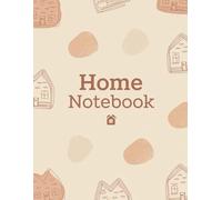 Home Notebook: Your Essential Guide to Organizing and Simplifying Everyday Life