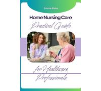 Home Nursing Care : Practical Guide for Healthcare Professionals