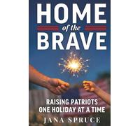 Home of the Brave: Raising Patriots One Holiday at a Time