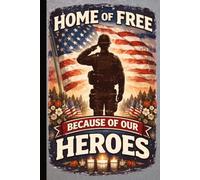 HOME OF THE FREE BECAUSE OF OUR HEROES: A Proud Patriotic Blank Lined Journal for Military Families, Veterans, Freedom Lovers, and Honoring America's Bravest