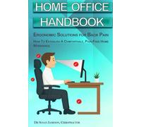 Home Office Handbook - Ergonomic Solutions For Back Pain: How To Establish A Comfortable, Pain-Free Home Workspace (Ergonomic Wellness Series)