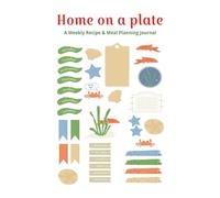 Home on a Plate: Recipe Journal and Weekly Meal Planner for Everyday Cooking