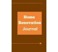 Home Renovation Journal: Notebook for Renovation Ideas, Budget Planning, Project Tracking and Contractor Notes