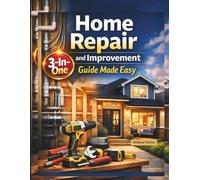 Home Repair and Improvement Guide Made Easy: The Ultimate Step-by-step DIY Bible for Plumbing, Electrical, Carpentry and Money-Saving Home Maintenance without Hiring a Contractor