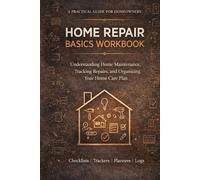 Home Repair Basics Workbook: A Practical Guide to Understanding Home Maintenance, Tracking Repairs, and Organizing Your Home Care Plan