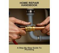 Home Repair Handbook: A Step-By-Step Guide To Plumbing