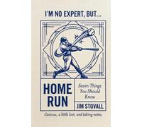 Home Run: Seven Things You Should Know (I'M NO EXPERT, BUT:)