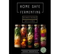 Home Safe Fermenting: Safe Fermentation for Beginners with Simple Fermentation Recipes for Fermented Vegetables-Home Fermentation Without Special Equipment to Reduce Food Waste at Home