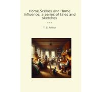 Home Scenes and Home Influence; a series of tales and sketches (Classic Books)