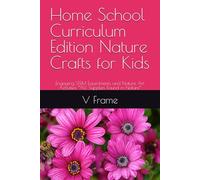 Home School Curriculum Edition Nature Crafts for Kids: Engaging STEM Experiments and Nature Art Activities *ALL Supplies Found in Nature*