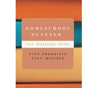 Home School Planner for Multiple Kids: Designed to help you organize lessons, track progress and create a fulfilling experience for each of your children.