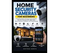 Home Security Cameras for Beginners: A Practical Guide to PoE, Wi-Fi, NVRs, Storage, Night Vision, Motion Detection, Installation, Security, and Troubleshooting