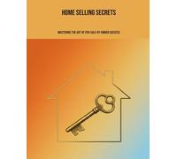 Home Selling Secrets: Mastering The Art Of For-Sale-By-Owner Success