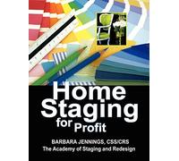 Home Staging for Profit: How to Start a Six Figure Home Staging Business and Begin in 7 Days or Less: How to Start and Grow a Six Figure Home Staging Business