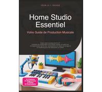Home Studio Essentiel: Votre Guide de Production Musicale (Musique)