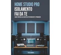 Home Studio Pro - Isolamento Fai Da Te: Guida pratica all'acustica per musicisti e producer