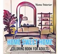 Home Sweet Home Coloring Book for Adults: Beautifully Furnished Rooms and Welcoming Outdoor Spaces