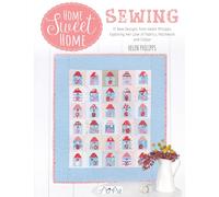 Home Sweet Home Sewing: 17 New Designs from Helen Philipps, Exploring Her Love of Fabrics, Patchwork and Colour