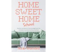 Home Sweet Homeschool: Gentle moments of encouragement for Christian homeschooling mothers