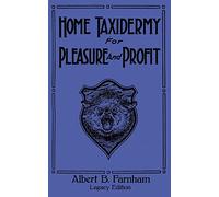 Home Taxidermy For Pleasure And Profit (Legacy Edition): A Classic Manual On Traditional Animal Stuffing and Display Techniques And Preservation ... Doublebit Library of Tanning and Taxidermy)