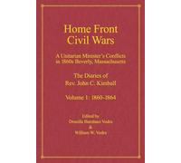 Home Town Civil Wars: A Unitarian Minister's Conflicts in 1860s Beverly, Massachusetts: The Diaries of Rev. John C. Kimball, Volume 1: 1860-1864 (Home Front Civil Wars)