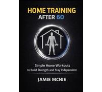 Home Training After 60: Simple Home Workouts to Build Strength and Stay Independent (After 60 Strength Series)