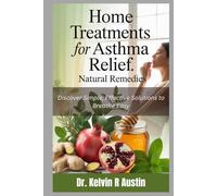 Home Treatments for Asthma Relief: Natural Remedies: Discover Simple, Effective Solutions to Breathe Easy