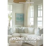 Home Vision Interior Design Photography Book: Inspiring Ideas from the World’s Most Thoughtful Spaces