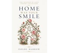 Home Was Your Smile: Poems: 1 (The Seasons of Love Poetry Collection)