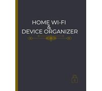 Home Wi-Fi & Device Organizer: A Complete Logbook for Network, Devices & Passwords