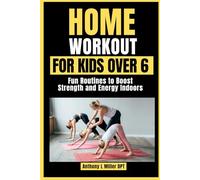 Home Workout For Kids Over 6: Fun Routines to Boost Strength and Energy Indoors (Anthony L Miller DPT Fitness Series: Posture Fix-Correct & Strengthen)