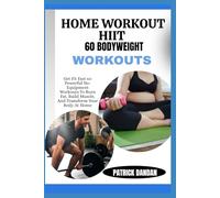 HOME WORKOUT HIIT 60 BODYWEIGHT WORKOUTS: Get Fit Fast 60 Powerful No-Equipment Workouts To Burn Fat, Build Muscle, And Transform Your Body At Home