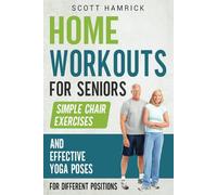 Home Workouts for Seniors: Simple Chair Exercises and Effective Yoga Poses for Different Positions (Staying Fit)