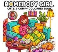 Homebody Girl Cute & Comfy Coloring Book: 40 Adorable Cozy Scenes, Daily Moments, Self Care, Soft Aesthetic Pages To Color For Teens Adults