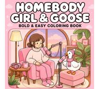 HOMEBODY GIRL & GOOSE: Coloring Book for Girls & Goose Lovers Featuring Cozy Girl & Goose Life & Home Routines is Perfect for Adults, Women, Teen ... and Easy Designs, Relaxing Homebody Lifestyle