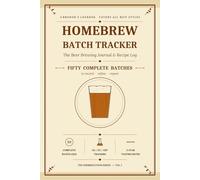 Homebrew Batch Tracker: Beer Brewing Journal & Logbook for Homebrewers - Record Ingredients, Fermentation, Tasting Notes & ABV for 50 Complete Batches | Perfect Gift for Beer Brewers