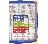 Homebrew Gaming and the Beginnings of Vernacular Digitality (Game Histories)