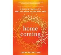 Homecoming: Healing Trauma to Reclaim Your Authentic Self