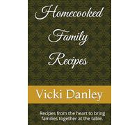 Homecooked Family Recipes: Recipes from the heart to bring families together at the table.
