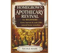 Homegrown apothecary revival for beginners: Grow, harvest & craft 250+ natural home remedies.