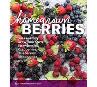 Homegrown Berries: Successfully Grow Your Own Strawberries, Raspberries, Blueberries, Blackberries, and More