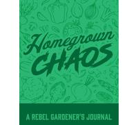 Homegrown Chaos: A Rebel Gardener's Journal