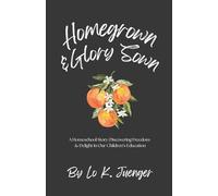 Homegrown & Glory Sown: A Homeschool Story: Discovering Freedom & Delight In Our Children's Education