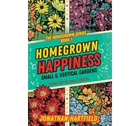 Homegrown Happiness: Small & Vertical Gardens: A Friendly Guide to Small-Space and Vertical Gardening for Happy Urban Homes (The Homegrown Series)