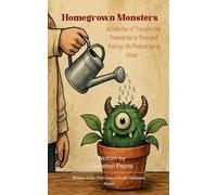 Homegrown Monsters A Collection of Thoughts We Pretend Not to Think and Feelings We Pretend Not to Water