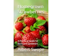 Homegrown Strawberries: A Practical Guide for Backyard Gardeners