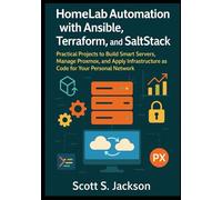 HomeLab Automation with Ansible, Terraform, and SaltStack: Practical Projects to Build Smart Servers, Manage Proxmox, and Apply Infrastructure as Code for Your Personal Network