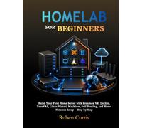 Homelab for Beginners: Build Your First Home Server with Proxmox VE, Docker, TrueNAS, Linux Virtual Machines, Self-Hosting, and Home Network Setup - Step by Step